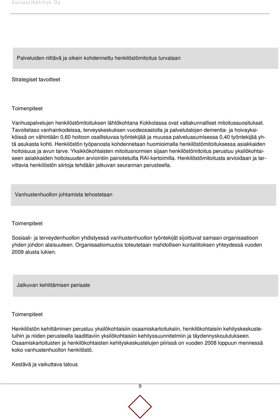 työntekijää yhtä asukasta kohti. Henkilöstön työpanosta kohdennetaan huomioimalla henkilöstömitoituksessa asiakkaiden hoitoisuus ja avun tarve.