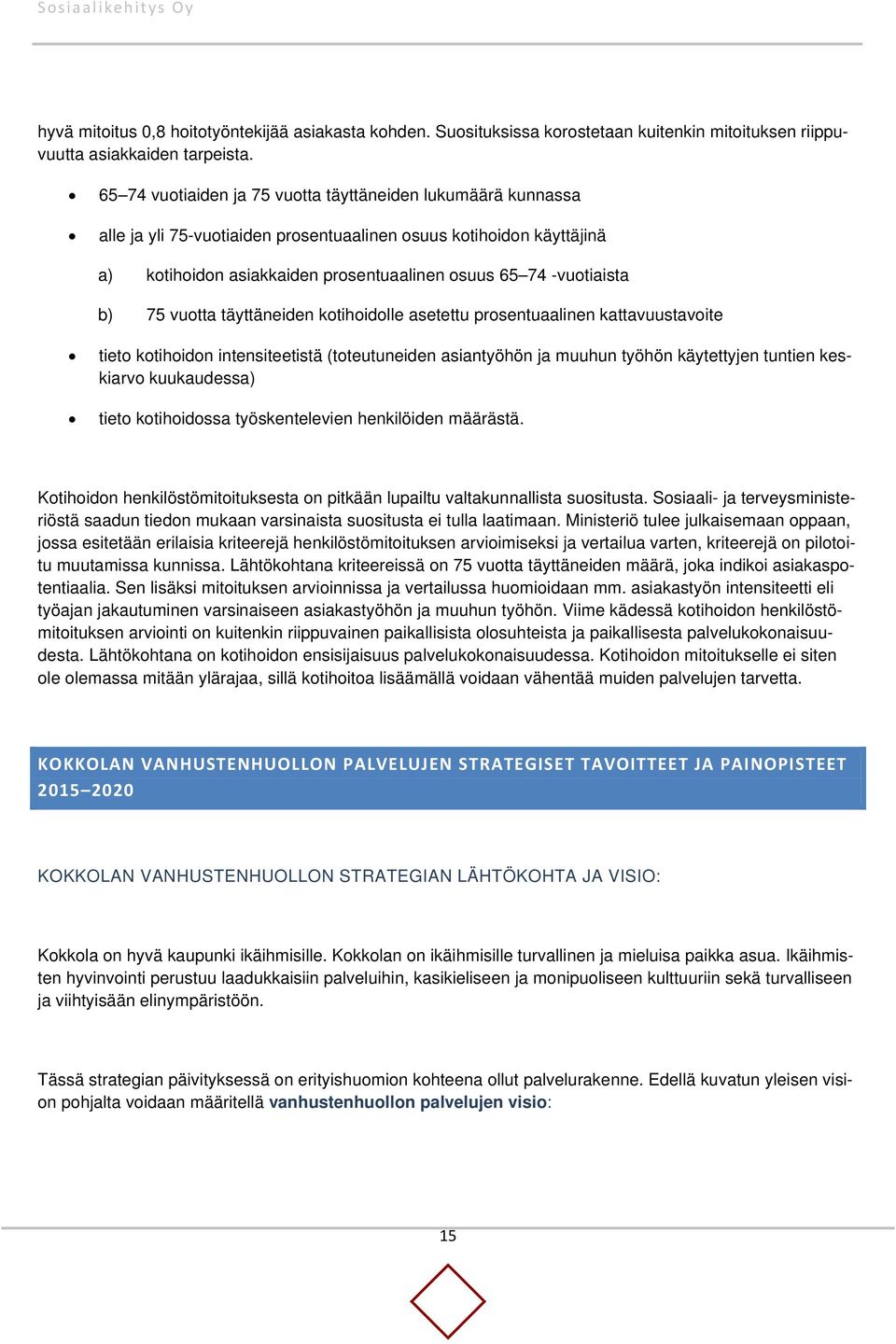 b) 75 vuotta täyttäneiden kotihoidolle asetettu prosentuaalinen kattavuustavoite tieto kotihoidon intensiteetistä (toteutuneiden asiantyöhön ja muuhun työhön käytettyjen tuntien keskiarvo