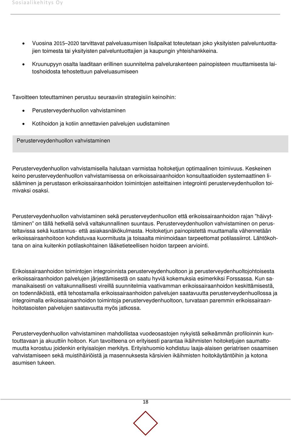 keinoihin: Perusterveydenhuollon vahvistaminen Kotihoidon ja kotiin annettavien palvelujen uudistaminen Perusterveydenhuollon vahvistaminen Perusterveydenhuollon vahvistamisella halutaan varmistaa