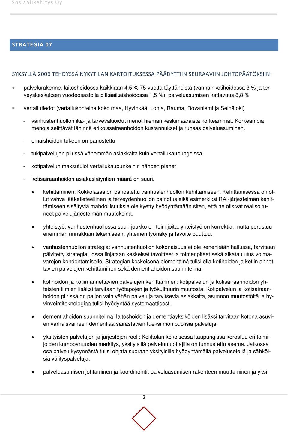 vanhustenhuollon ikä- ja tarvevakioidut menot hieman keskimääräistä korkeammat. Korkeampia menoja selittävät lähinnä erikoissairaanhoidon kustannukset ja runsas palveluasuminen.