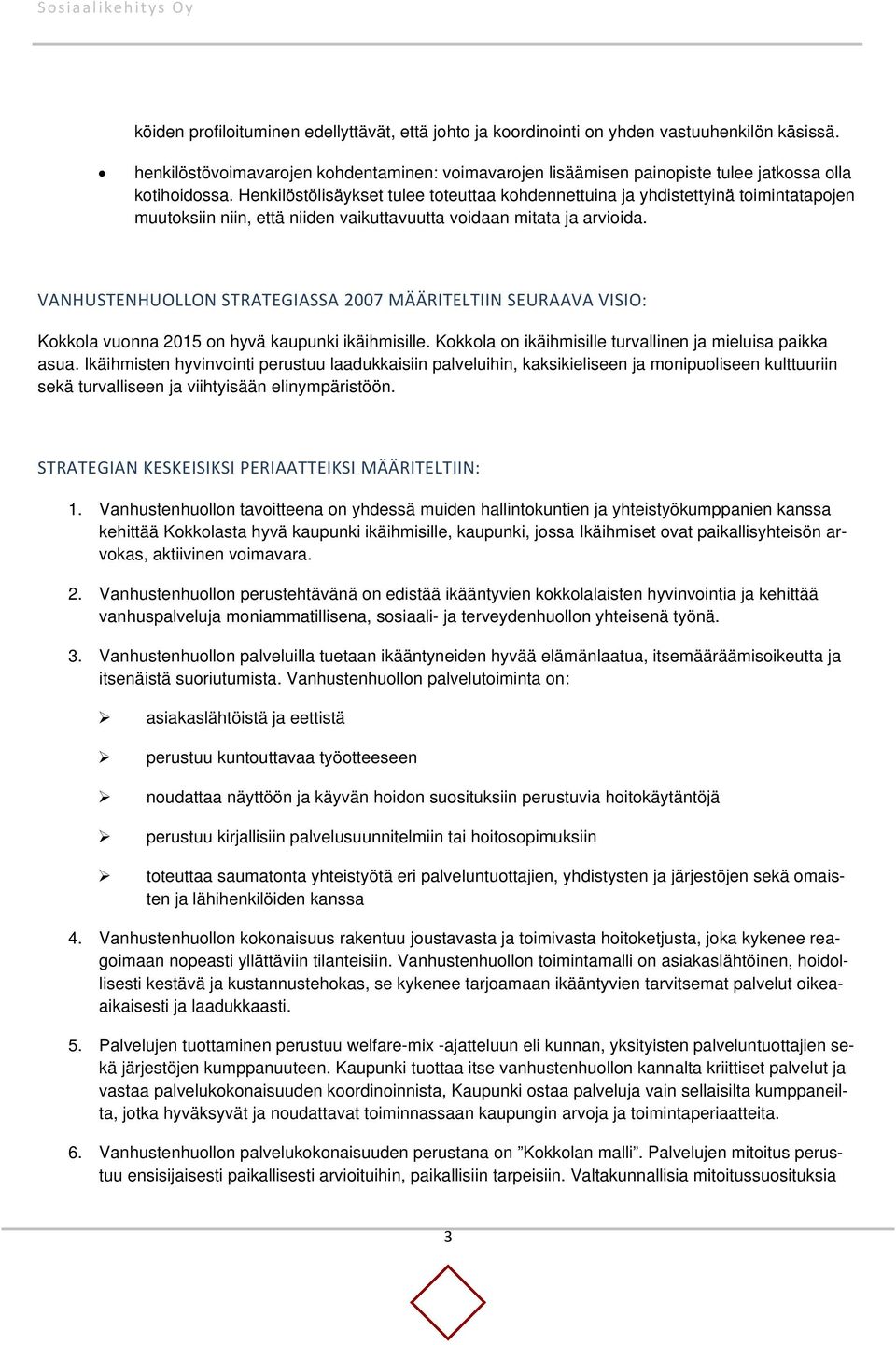 Henkilöstölisäykset tulee toteuttaa kohdennettuina ja yhdistettyinä toimintatapojen muutoksiin niin, että niiden vaikuttavuutta voidaan mitata ja arvioida.