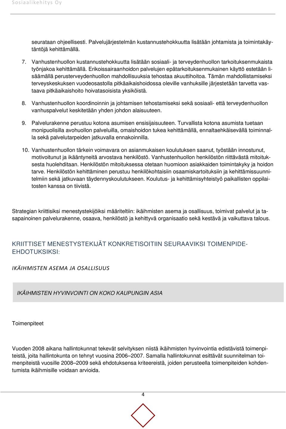 Erikoissairaanhoidon palvelujen epätarkoituksenmukainen käyttö estetään lisäämällä perusterveydenhuollon mahdollisuuksia tehostaa akuuttihoitoa.