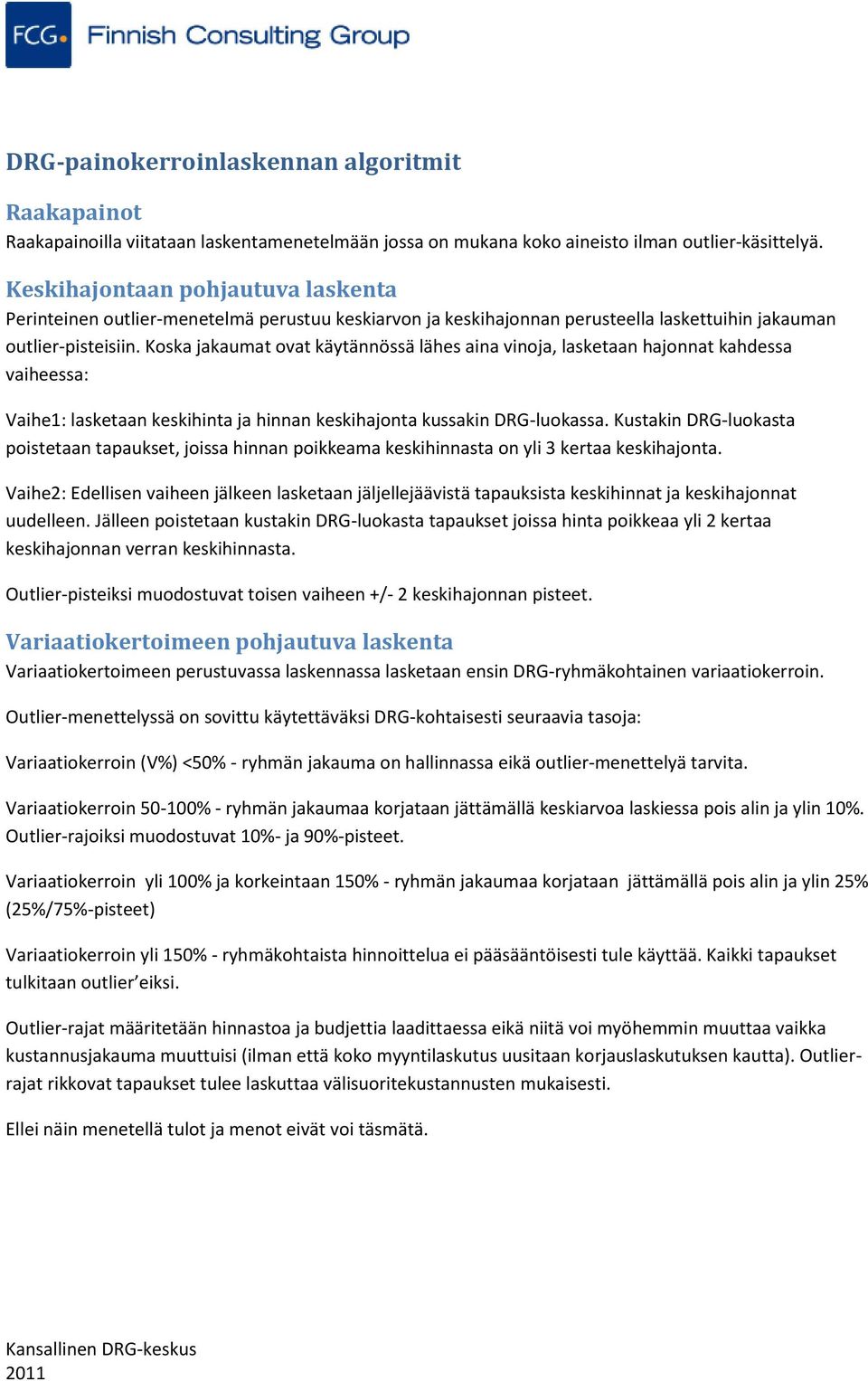 Koska jakaumat ovat käytännössä lähes aina vinoja, lasketaan hajonnat kahdessa vaiheessa: Vaihe1: lasketaan keskihinta ja hinnan keskihajonta kussakin DRG-luokassa.