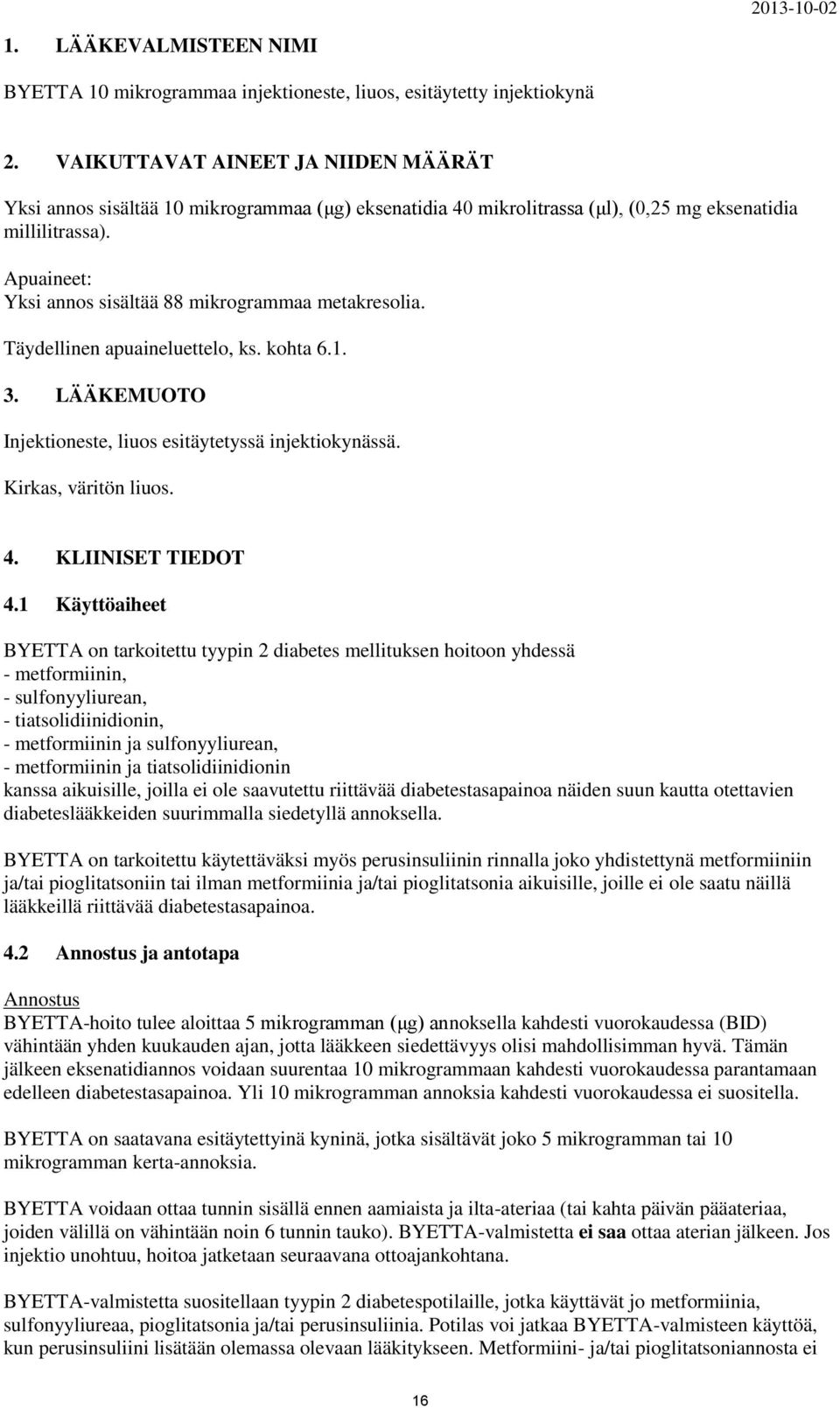 Apuaineet: Yksi annos sisältää 88 mikrogrammaa metakresolia. Täydellinen apuaineluettelo, ks. kohta 6.1. 3. LÄÄKEMUOTO Injektioneste, liuos esitäytetyssä injektiokynässä. Kirkas, väritön liuos. 4.