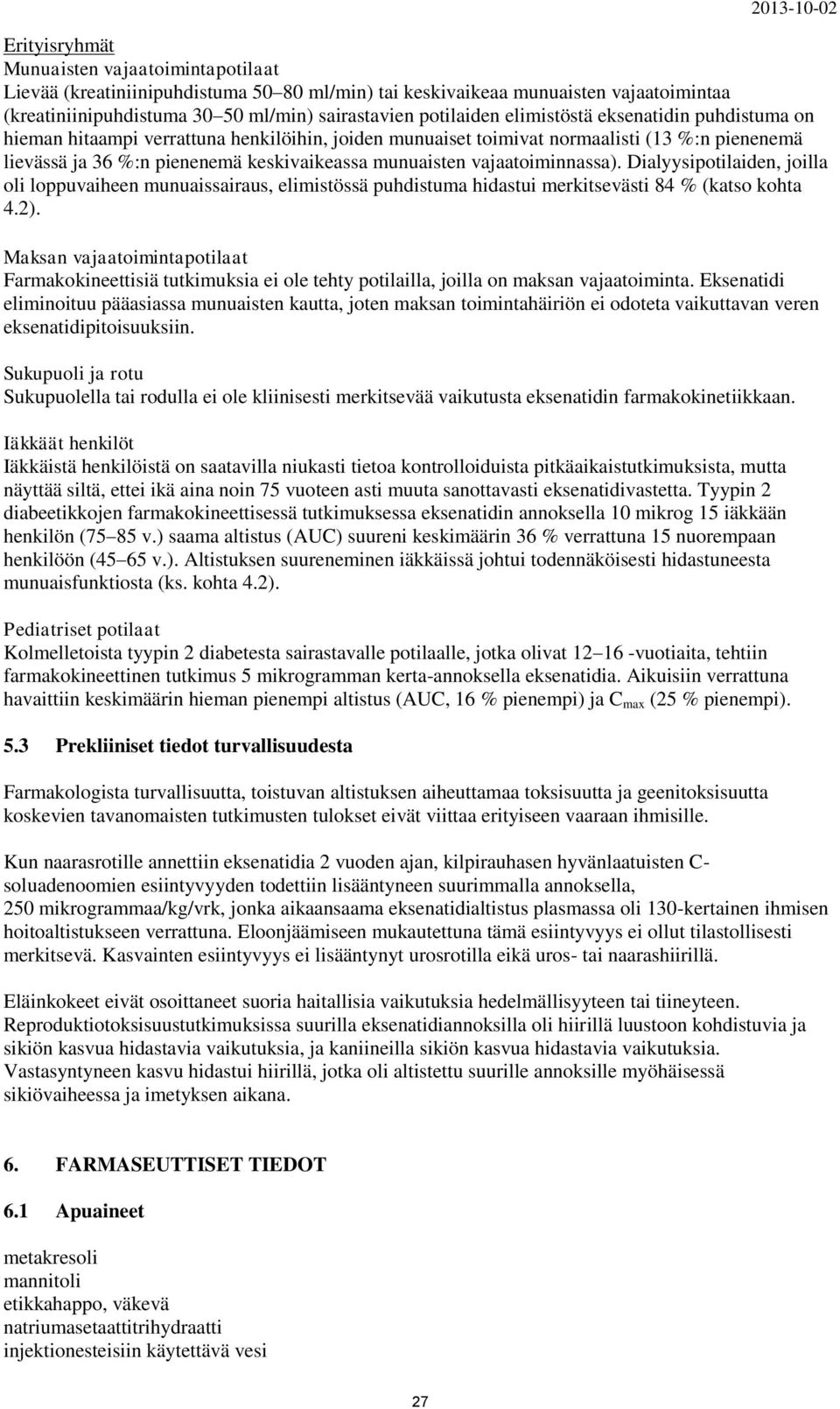 vajaatoiminnassa). Dialyysipotilaiden, joilla oli loppuvaiheen munuaissairaus, elimistössä puhdistuma hidastui merkitsevästi 84 % (katso kohta 4.2).