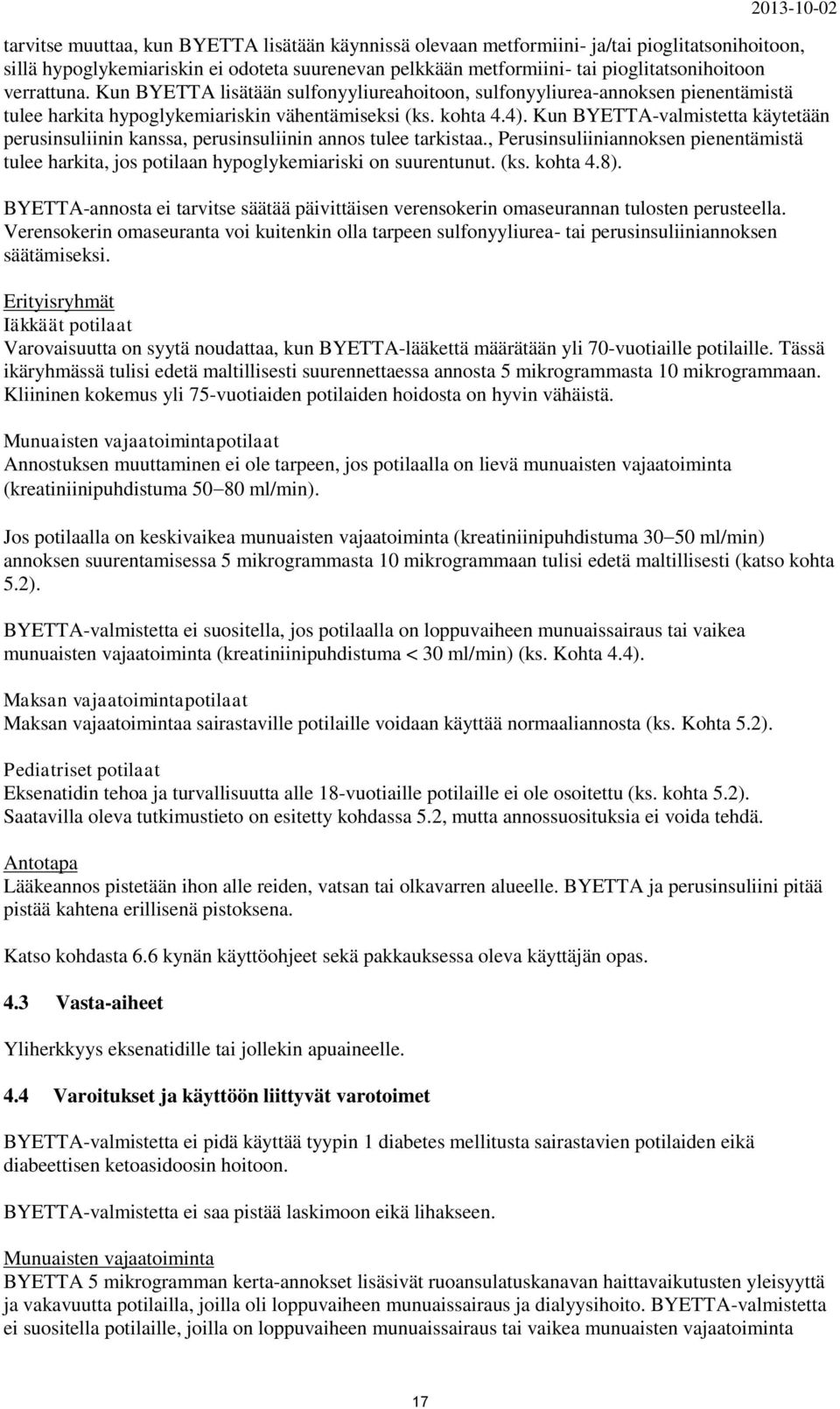 Kun BYETTA-valmistetta käytetään perusinsuliinin kanssa, perusinsuliinin annos tulee tarkistaa., Perusinsuliiniannoksen pienentämistä tulee harkita, jos potilaan hypoglykemiariski on suurentunut. (ks.