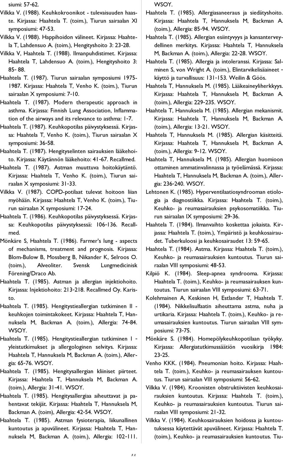 Tiurun sairaalan symposiumi 1975-1987. Kirjassa: Haahtela T, Venho K. (toim.), Tiurun sairaalan X symposiumi: 7-10. Haahtela T. (1987). Modern therapeutic approach in asthma.