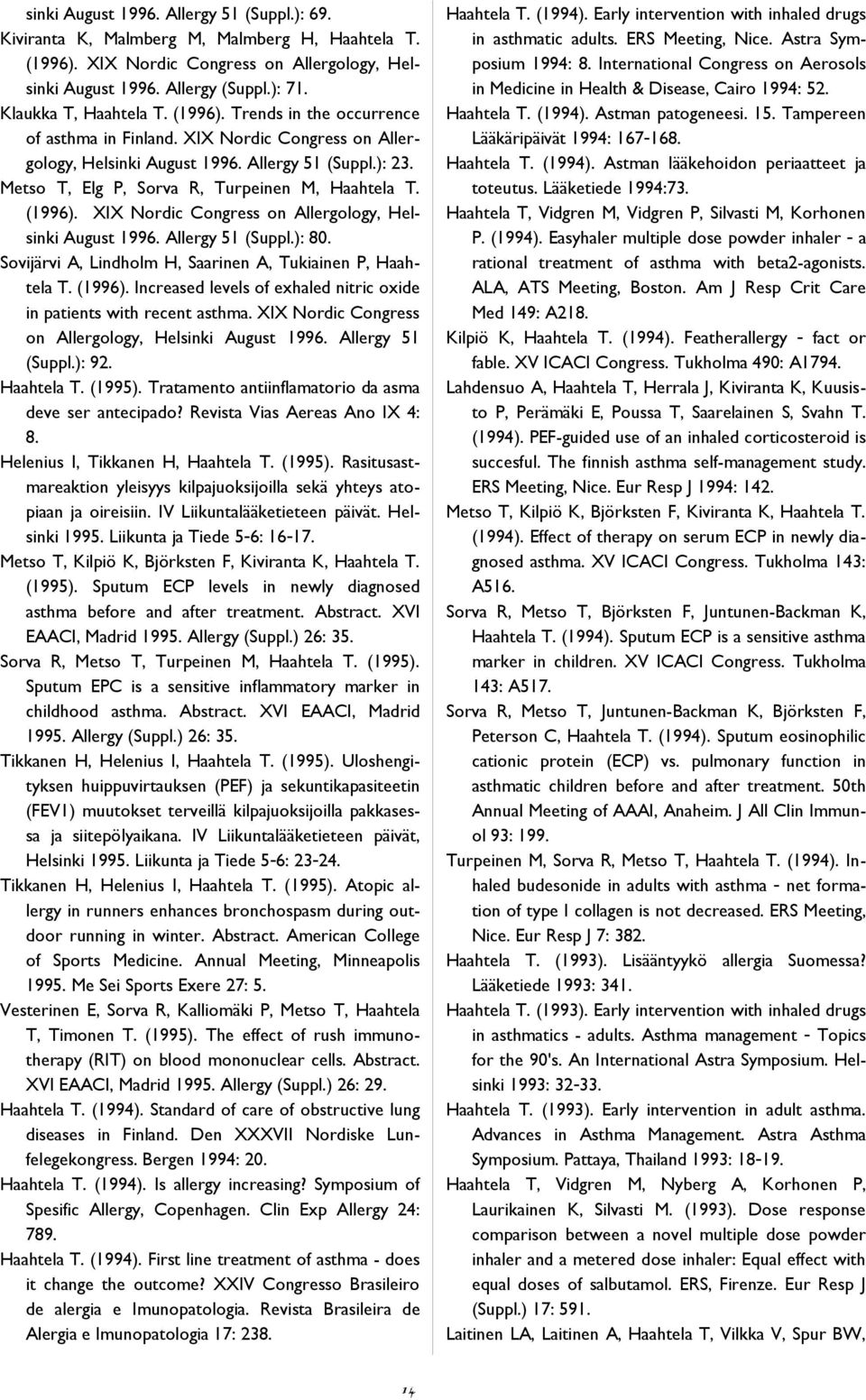 Metso T, Elg P, Sorva R, Turpeinen M, Haahtela T. (1996). XIX Nordic Congress on Allergology, Helsinki August 1996. Allergy 51 (Suppl.): 80.