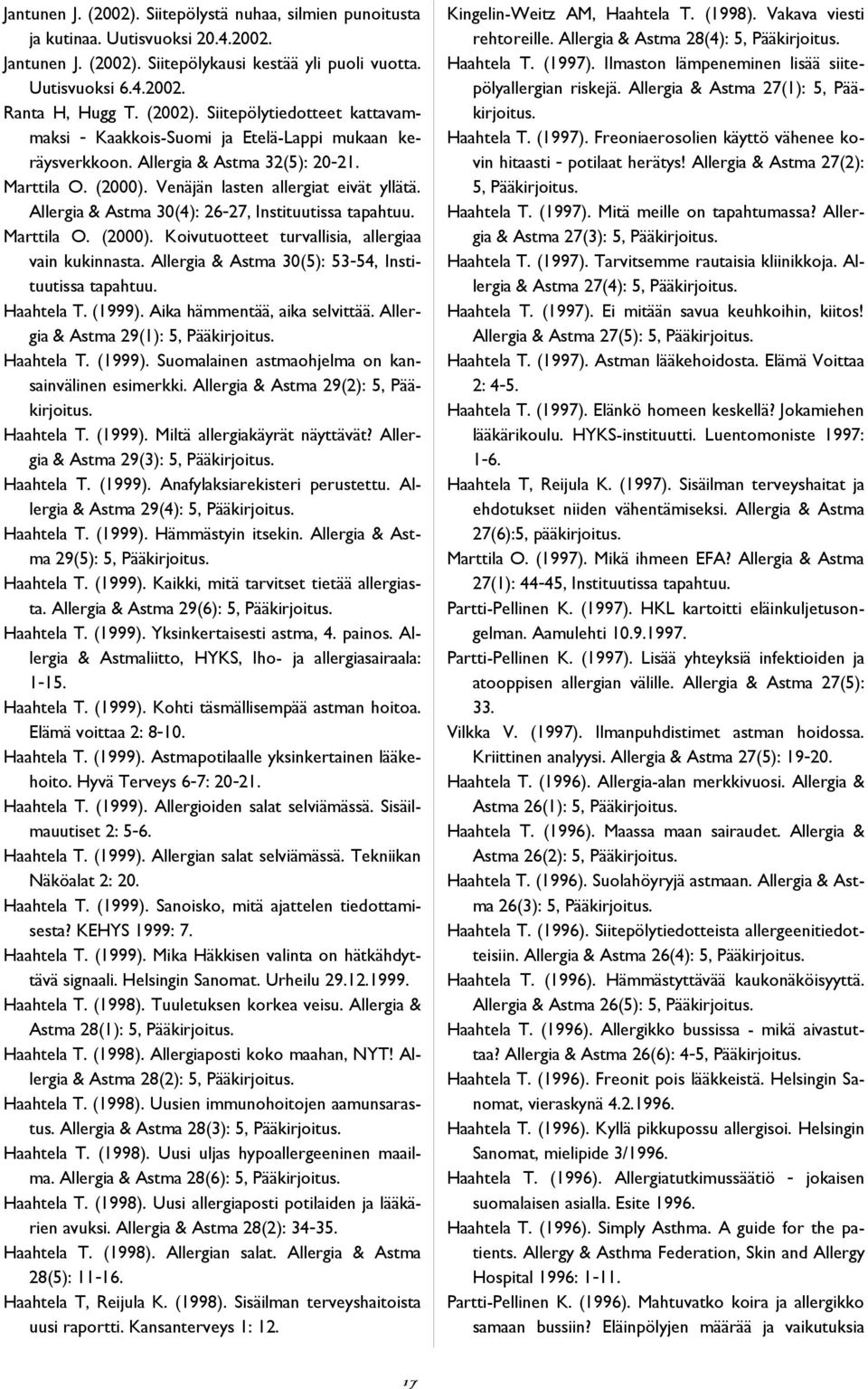 Allergia & Astma 30(5): 53-54, Instituutissa tapahtuu. Haahtela T. (1999). Aika hämmentää, aika selvittää. Allergia & Astma 29(1): 5, Pääkirjoitus. Haahtela T. (1999). Suomalainen astmaohjelma on kansainvälinen esimerkki.