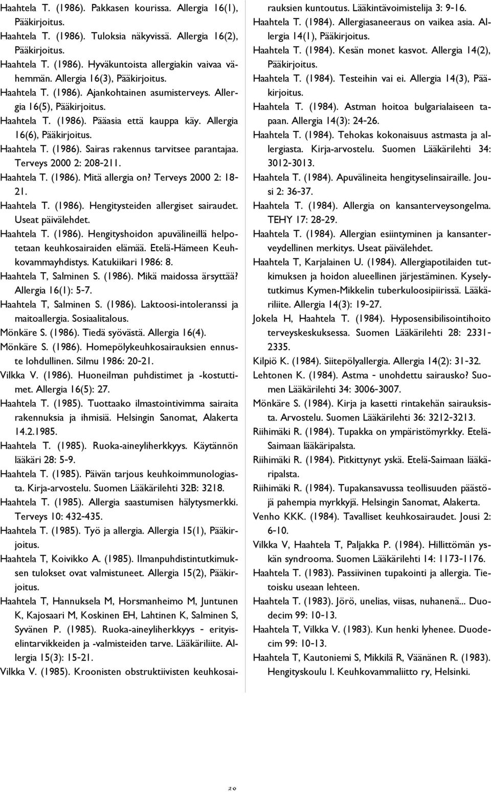 Terveys 2000 2: 208-211. Haahtela T. (1986). Mitä allergia on? Terveys 2000 2: 18-21. Haahtela T. (1986). Hengitysteiden allergiset sairaudet. Useat päivälehdet. Haahtela T. (1986). Hengityshoidon apuvälineillä helpotetaan keuhkosairaiden elämää.