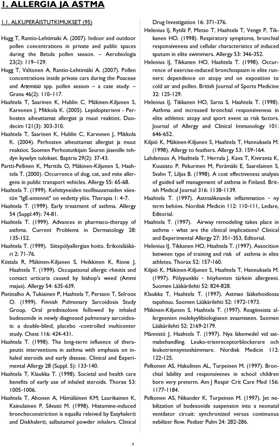 Grana 46(2): 110 117. Haahtela T, Saarinen K, Hublin C, Mäkinen-Kiljunen S, Karvonen J, Mikkola K. (2005). Lepidopterismi - Perhosten aiheuttamat allergiat ja muut reaktiot. Duodecim 121(3): 303-310.