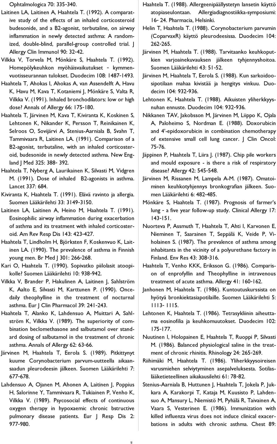 controlled trial. J Allergy Clin Immunol 90: 32-42. Vilkka V, Torvela M, Mönkäre S, Haahtela T. (1992). Homepölykeuhkon myöhäisvaikutukset - kymmenvuotisseurannan tulokset. Duodecim 108: 1487-1493.