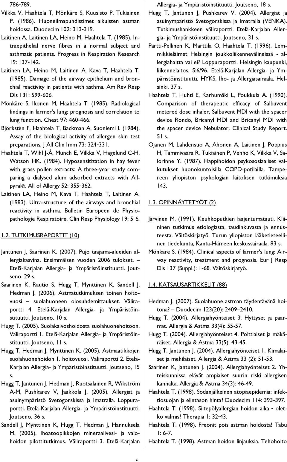 Damage of the airway epithelium and bronchial reactivity in patients with asthma. Am Rev Resp Dis 131: 599-606. Mönkäre S, Ikonen M, Haahtela T. (1985).