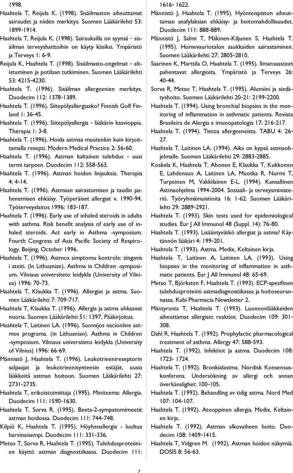 Sisäilman allergeenien merkitys. Duodecim 112: 1378-1389. Haahtela T. (1996). Siitepölyallergiaako? Finnish Golf Finland 1: 36-45. Haahtela T. (1996). Siitepölyallergia - lääkärin kasvioppia.