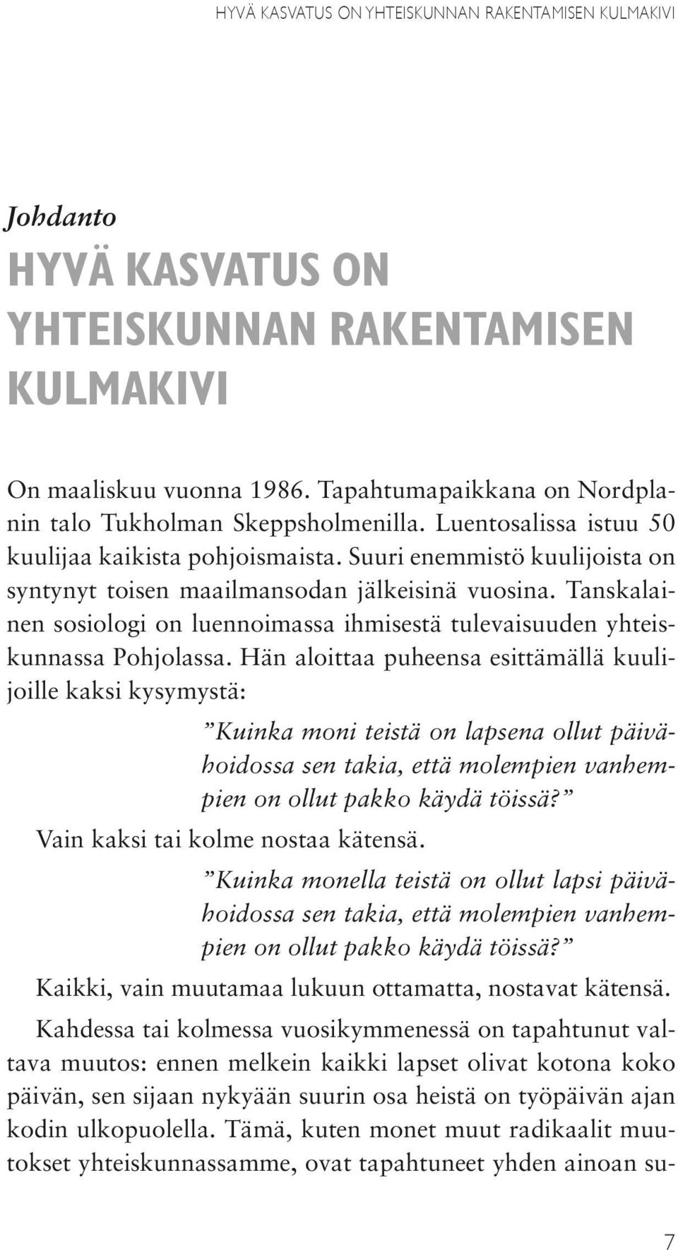 Suuri enemmistö kuulijoista on syntynyt toisen maailmansodan jälkeisinä vuosina. Tanskalainen sosiologi on luennoimassa ihmisestä tulevaisuuden yhteiskunnassa Pohjolassa.