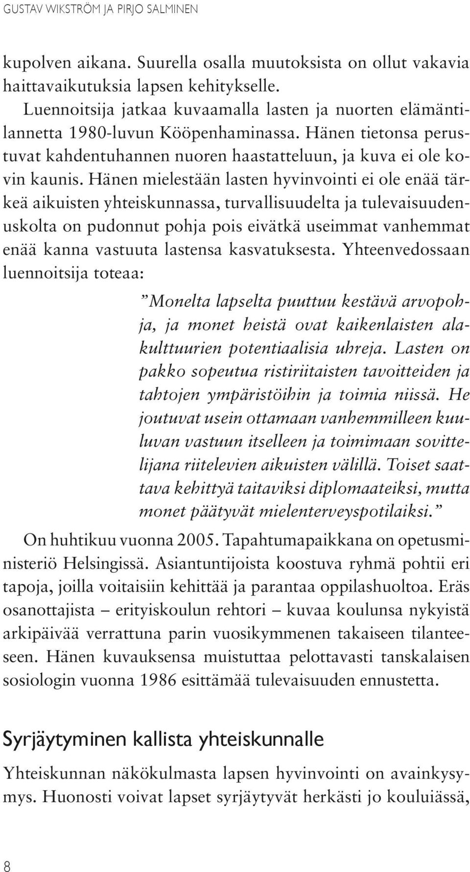 Hänen mielestään lasten hyvinvointi ei ole enää tärkeä aikuisten yhteiskunnassa, turvallisuudelta ja tulevaisuudenuskolta on pudonnut pohja pois eivätkä useimmat vanhemmat enää kanna vastuuta