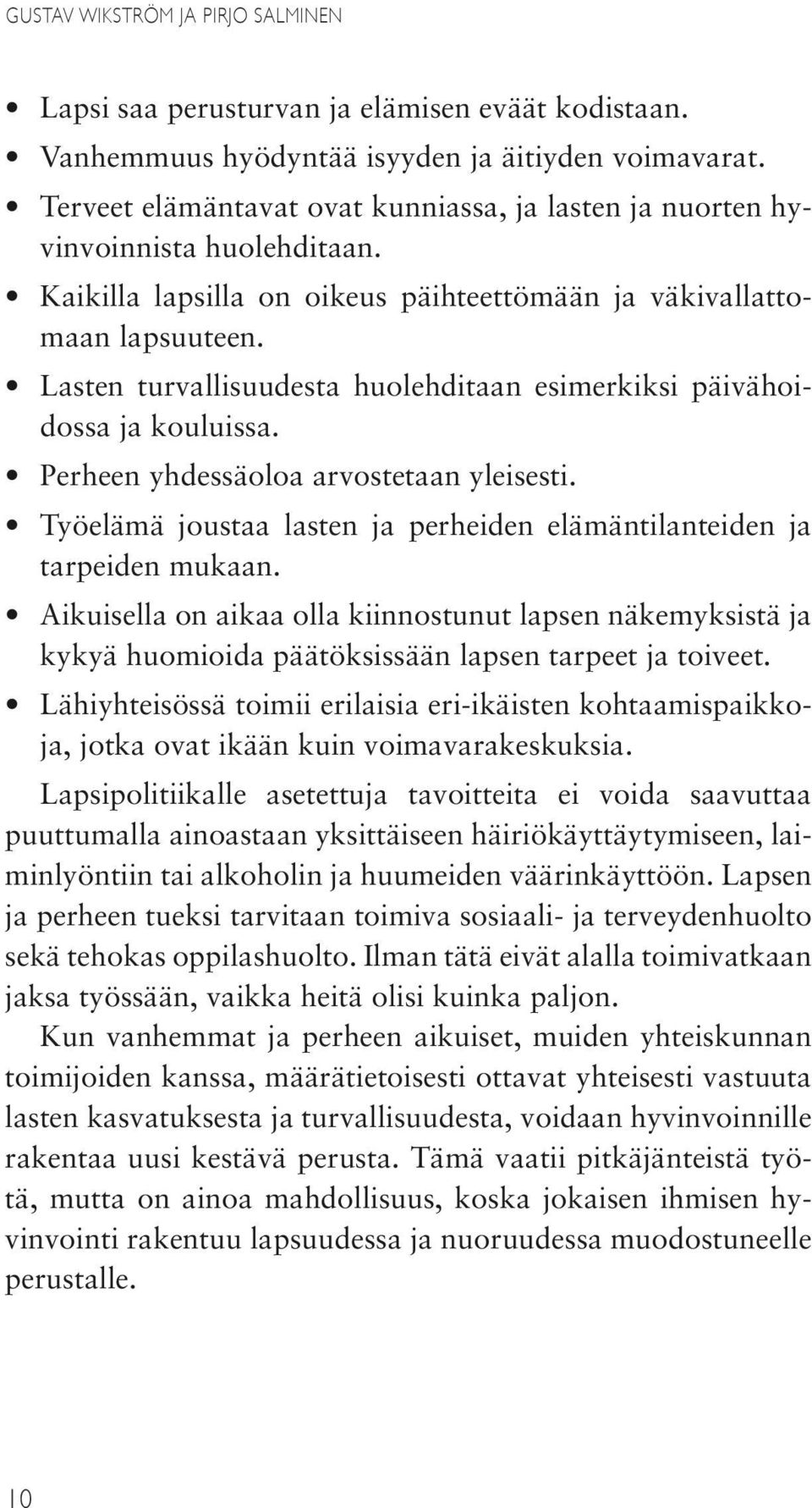 Lasten turvallisuudesta huolehditaan esimerkiksi päivähoidossa ja kouluissa. Perheen yhdessäoloa arvostetaan yleisesti. Työelämä joustaa lasten ja perheiden elämäntilanteiden ja tarpeiden mukaan.