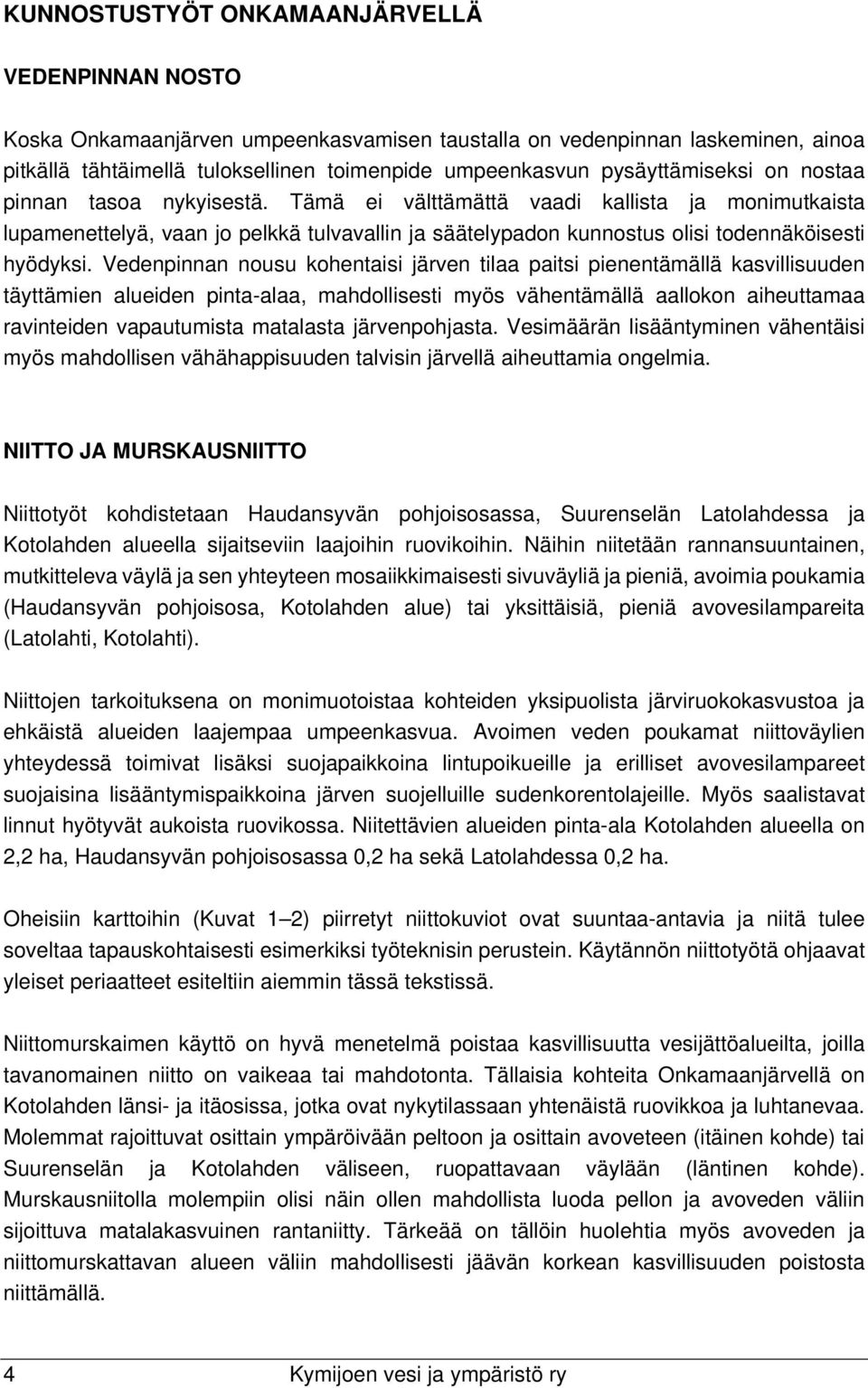 Tämä ei välttämättä vaadi kallista ja monimutkaista lupamenettelyä, vaan jo pelkkä tulvavallin ja säätelypadon kunnostus olisi todennäköisesti hyödyksi.