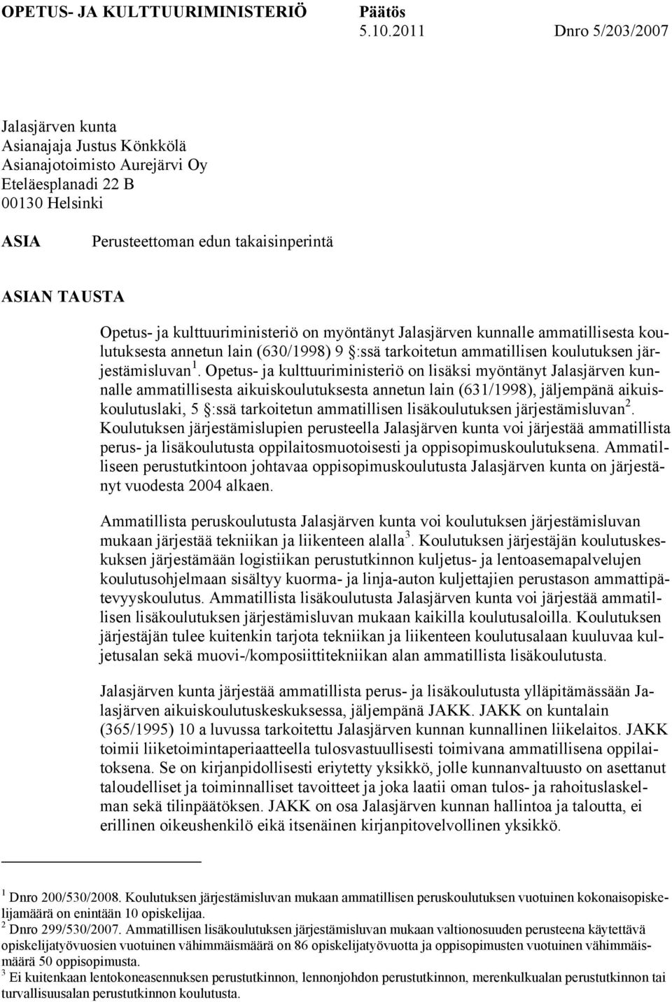 kulttuuriministeriö on myöntänyt Jalasjärven kunnalle ammatillisesta koulutuksesta annetun lain (630/1998) 9 :ssä tarkoitetun ammatillisen koulutuksen järjestämisluvan 1.