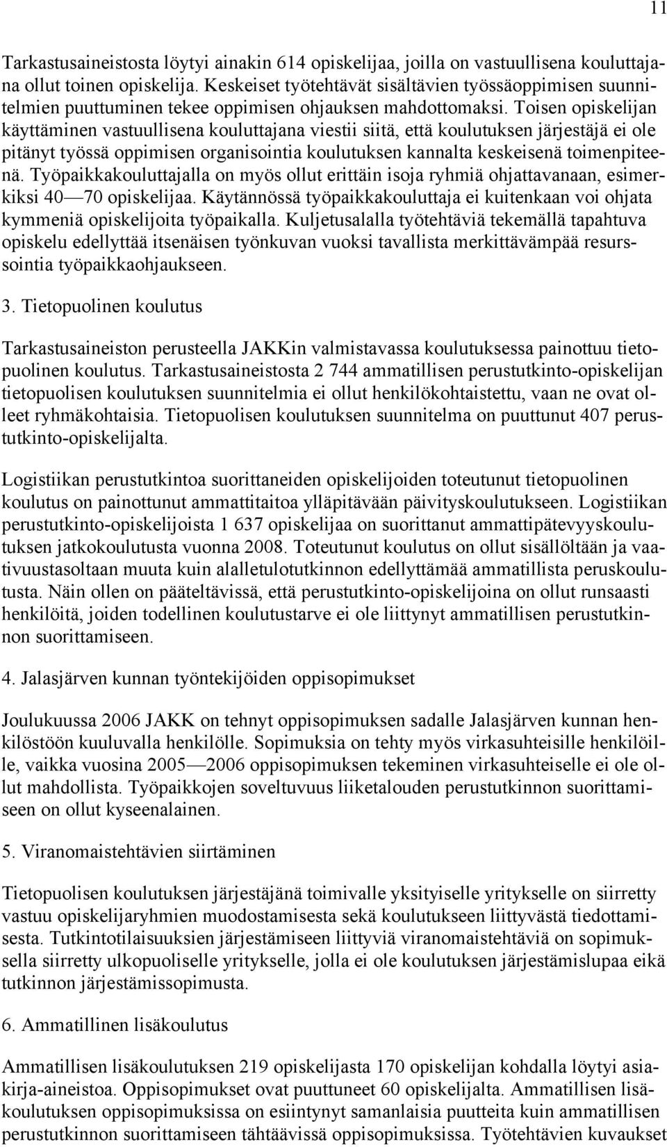 Toisen opiskelijan käyttäminen vastuullisena kouluttajana viestii siitä, että koulutuksen järjestäjä ei ole pitänyt työssä oppimisen organisointia koulutuksen kannalta keskeisenä toimenpiteenä.