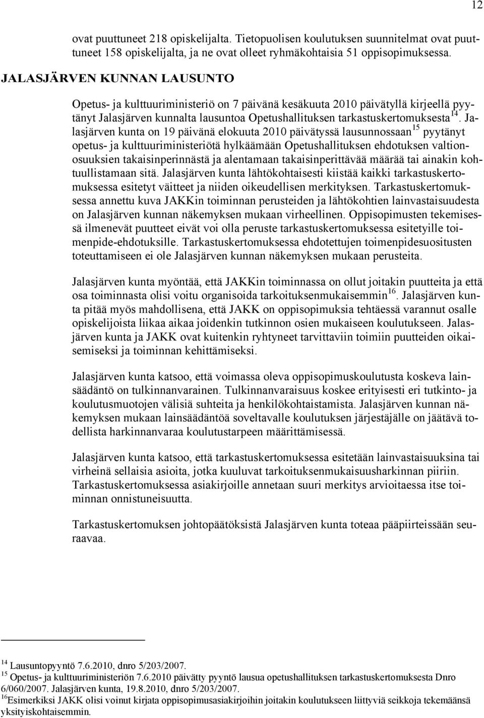 Jalasjärven kunta on 19 päivänä elokuuta 2010 päivätyssä lausunnossaan 15 pyytänyt opetus- ja kulttuuriministeriötä hylkäämään Opetushallituksen ehdotuksen valtionosuuksien takaisinperinnästä ja