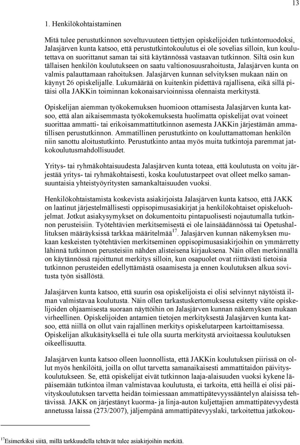 Siltä osin kun tällaisen henkilön koulutukseen on saatu valtionosuusrahoitusta, Jalasjärven kunta on valmis palauttamaan rahoituksen.