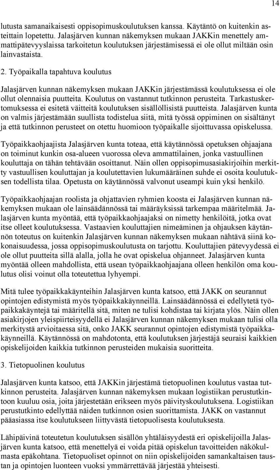 Työpaikalla tapahtuva koulutus Jalasjärven kunnan näkemyksen mukaan JAKKin järjestämässä koulutuksessa ei ole ollut olennaisia puutteita. Koulutus on vastannut tutkinnon perusteita.