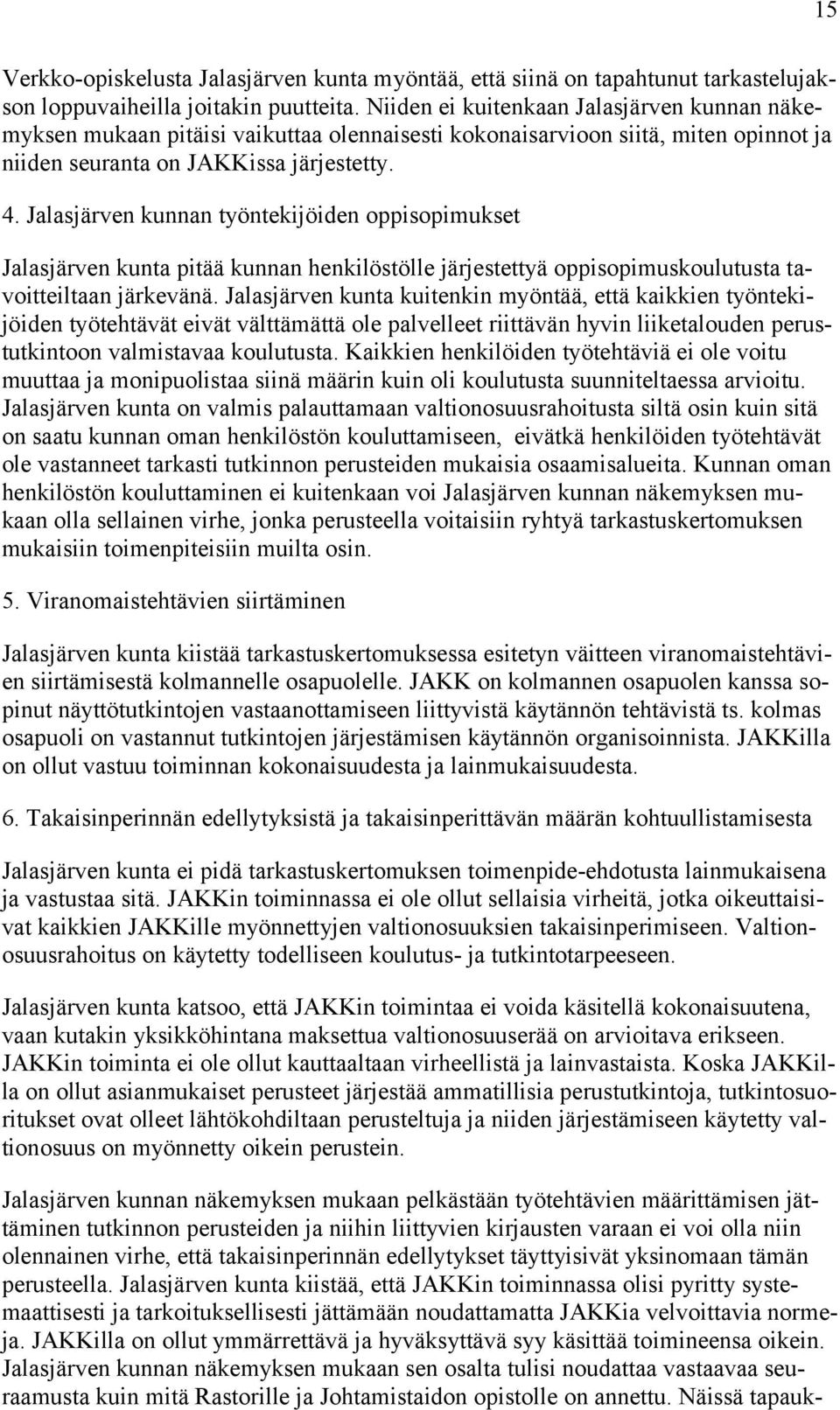 Jalasjärven kunnan työntekijöiden oppisopimukset Jalasjärven kunta pitää kunnan henkilöstölle järjestettyä oppisopimuskoulutusta tavoitteiltaan järkevänä.