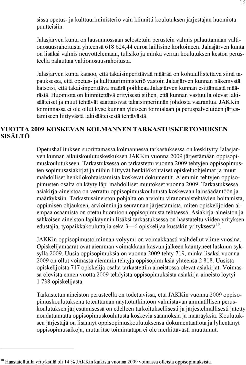 Jalasjärven kunta on lisäksi valmis neuvottelemaan, tulisiko ja minkä verran koulutuksen keston perusteella palauttaa valtionosuusrahoitusta.
