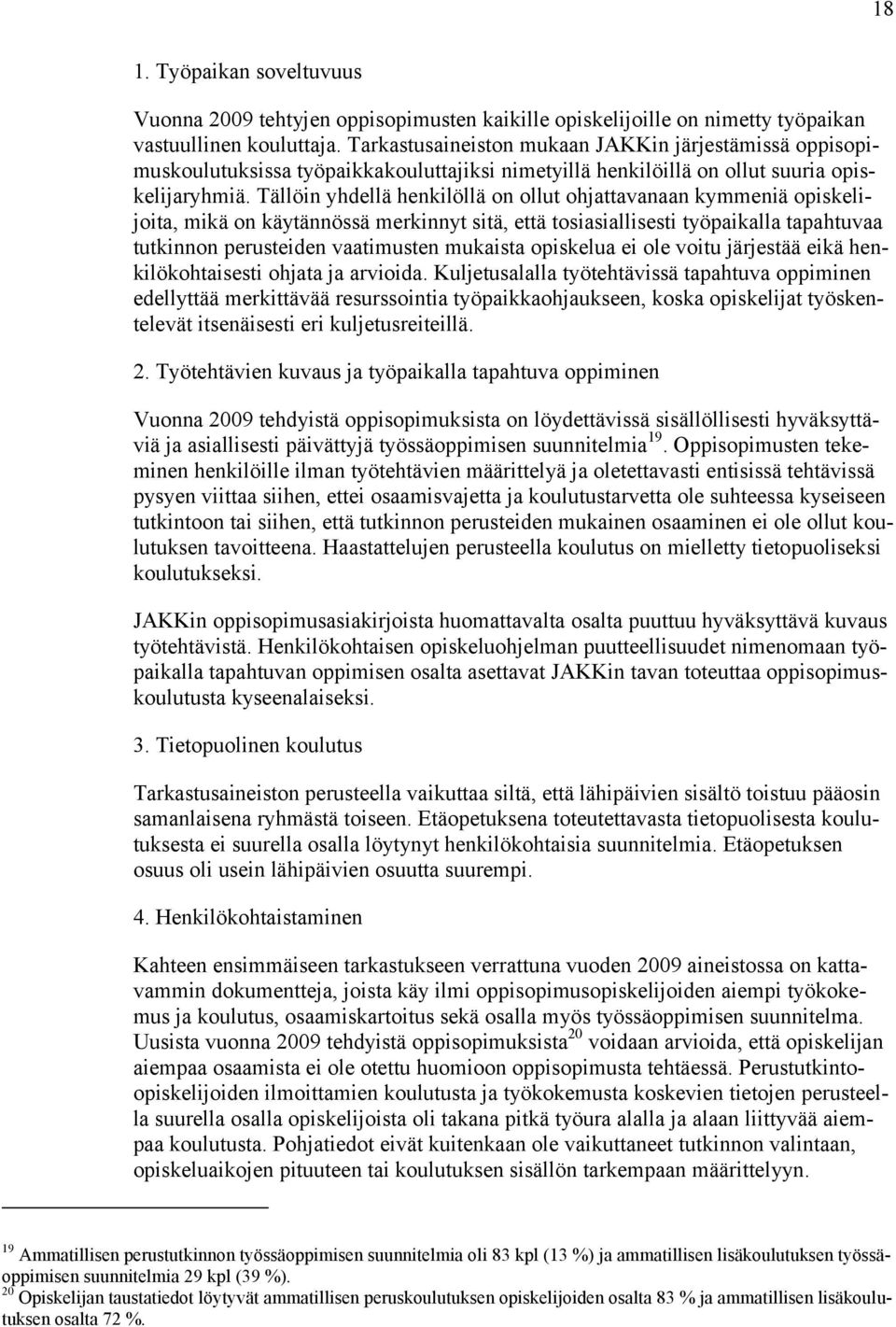 Tällöin yhdellä henkilöllä on ollut ohjattavanaan kymmeniä opiskelijoita, mikä on käytännössä merkinnyt sitä, että tosiasiallisesti työpaikalla tapahtuvaa tutkinnon perusteiden vaatimusten mukaista