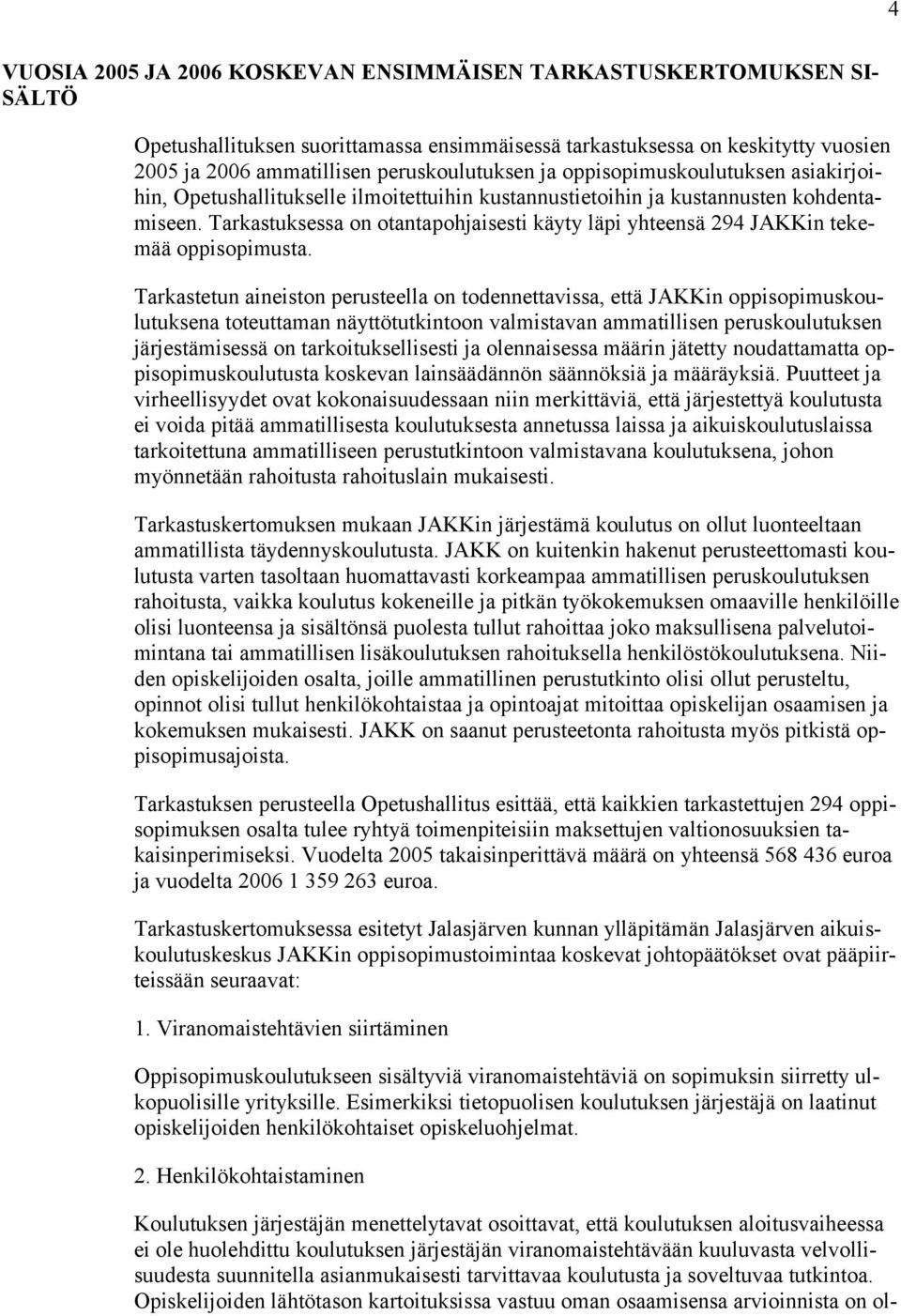 Tarkastuksessa on otantapohjaisesti käyty läpi yhteensä 294 JAKKin tekemää oppisopimusta.