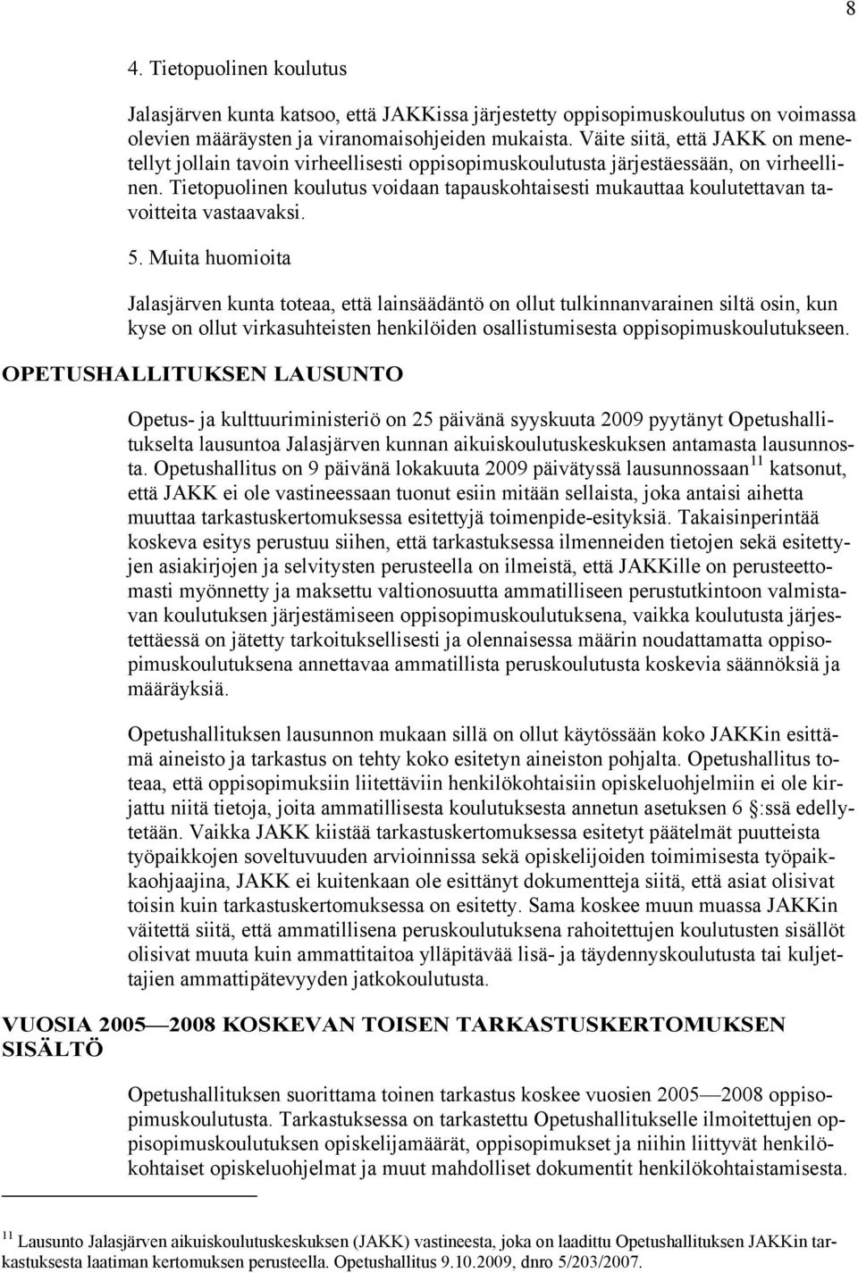 Tietopuolinen koulutus voidaan tapauskohtaisesti mukauttaa koulutettavan tavoitteita vastaavaksi. 5.