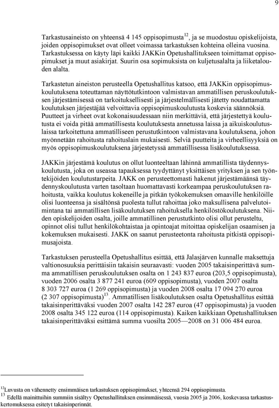 Tarkastetun aineiston perusteella Opetushallitus katsoo, että JAKKin oppisopimuskoulutuksena toteuttaman näyttötutkintoon valmistavan ammatillisen peruskoulutuksen järjestämisessä on
