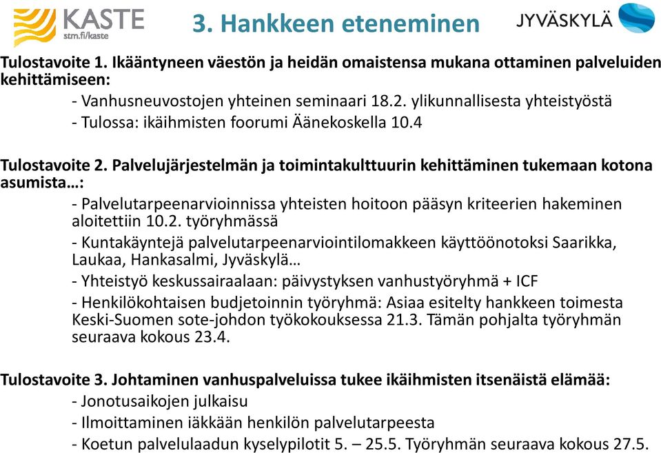 Palvelujärjestelmän ja toimintakulttuurin kehittäminen tukemaan kotona asumista : - Palvelutarpeenarvioinnissa yhteisten hoitoon pääsyn kriteerien hakeminen aloitettiin 10.2.