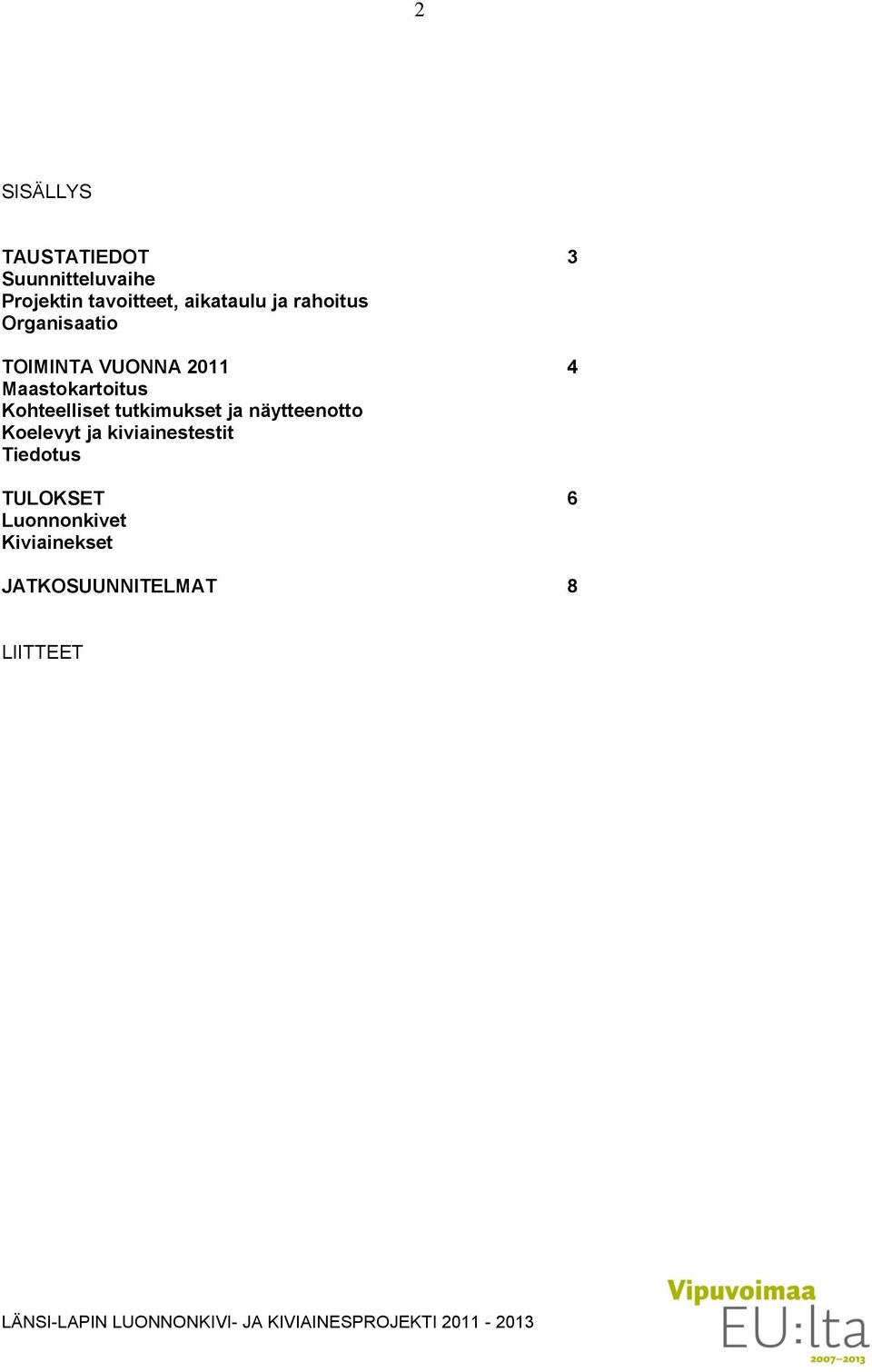 tutkimukset ja näytteenotto Koelevyt ja kiviainestestit Tiedotus TULOKSET 6