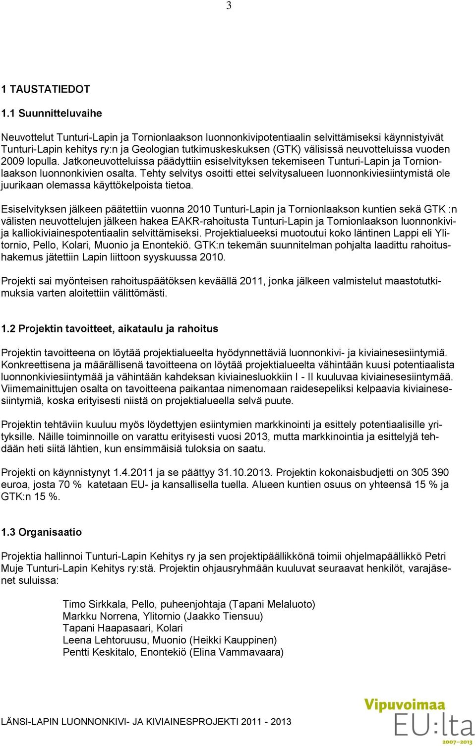 neuvotteluissa vuoden 2009 lopulla. Jatkoneuvotteluissa päädyttiin esiselvityksen tekemiseen Tunturi-Lapin ja Tornionlaakson luonnonkivien osalta.