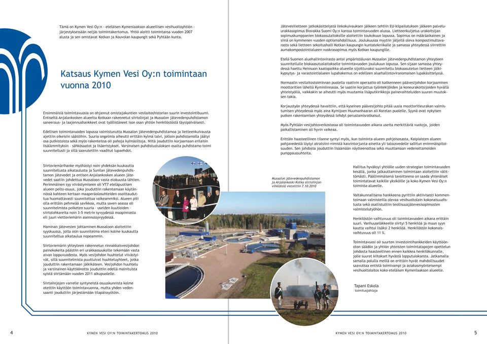Katsaus Kymen Vesi Oy:n toimintaan vuonna 21 Ensimmäisiä toimintavuosia on ohjannut omistajakuntien vesilaitoshistorian suurin investointibuumi.