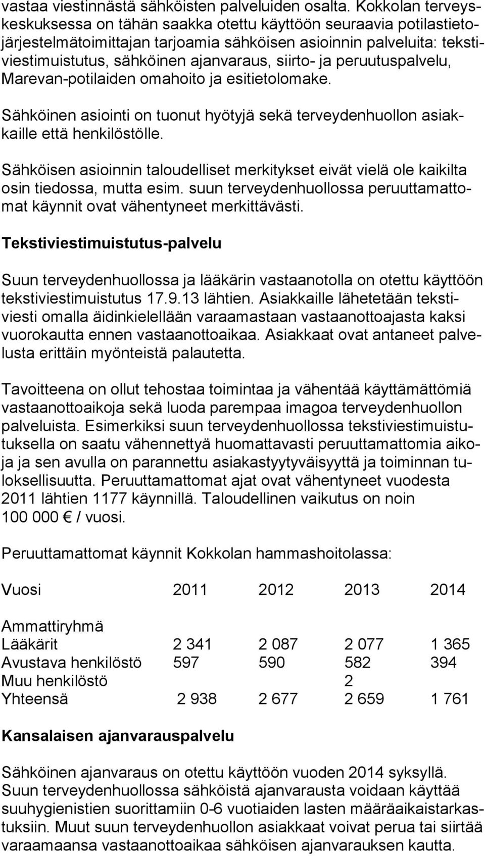 ajanvaraus, siirto- ja pe ruu tus pal ve lu, Marevan-potilaiden omahoito ja esitietolomake. Sähköinen asiointi on tuonut hyötyjä sekä terveydenhuollon asiakkail le että henkilöstölle.