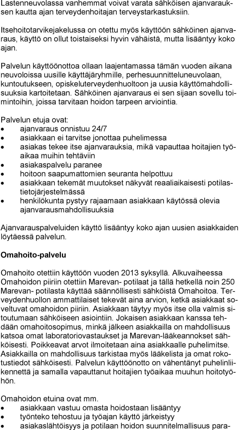 Palvelun käyttöönottoa ollaan laajentamassa tämän vuoden aikana neu vo lois sa uusille käyttäjäryhmille, perhesuunnitteluneuvolaan, kun tou tuk seen, opiskeluterveydenhuoltoon ja uusia käyt tö mah