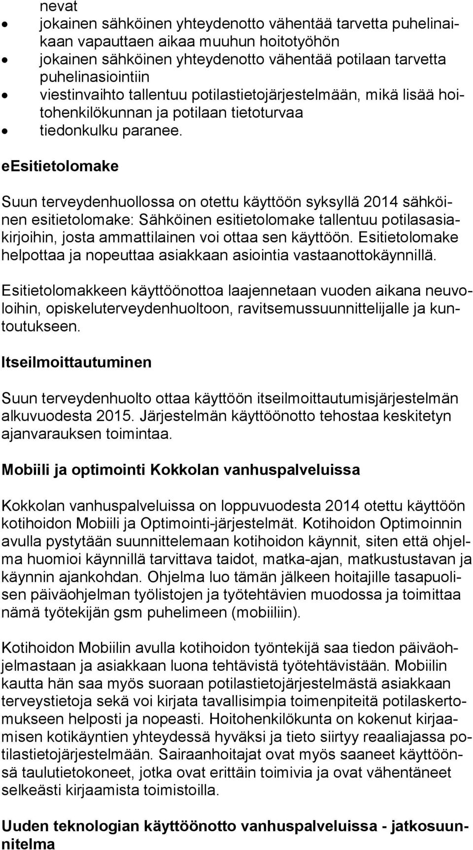 eesitietolomake Suun terveydenhuollossa on otettu käyttöön syksyllä 2014 säh köinen esitietolomake: Sähköinen esitietolomake tallentuu po ti las asiakir joi hin, josta ammattilainen voi ottaa sen