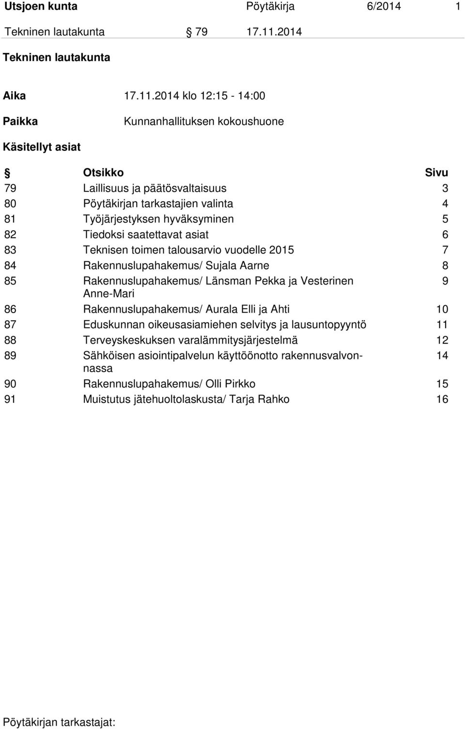 2014 klo 12:15-14:00 Paikka Kunnanhallituksen kokoushuone Käsitellyt asiat Otsikko Sivu 79 Laillisuus ja päätösvaltaisuus 3 80 Pöytäkirjan tarkastajien valinta 4 81 Työjärjestyksen hyväksyminen 5