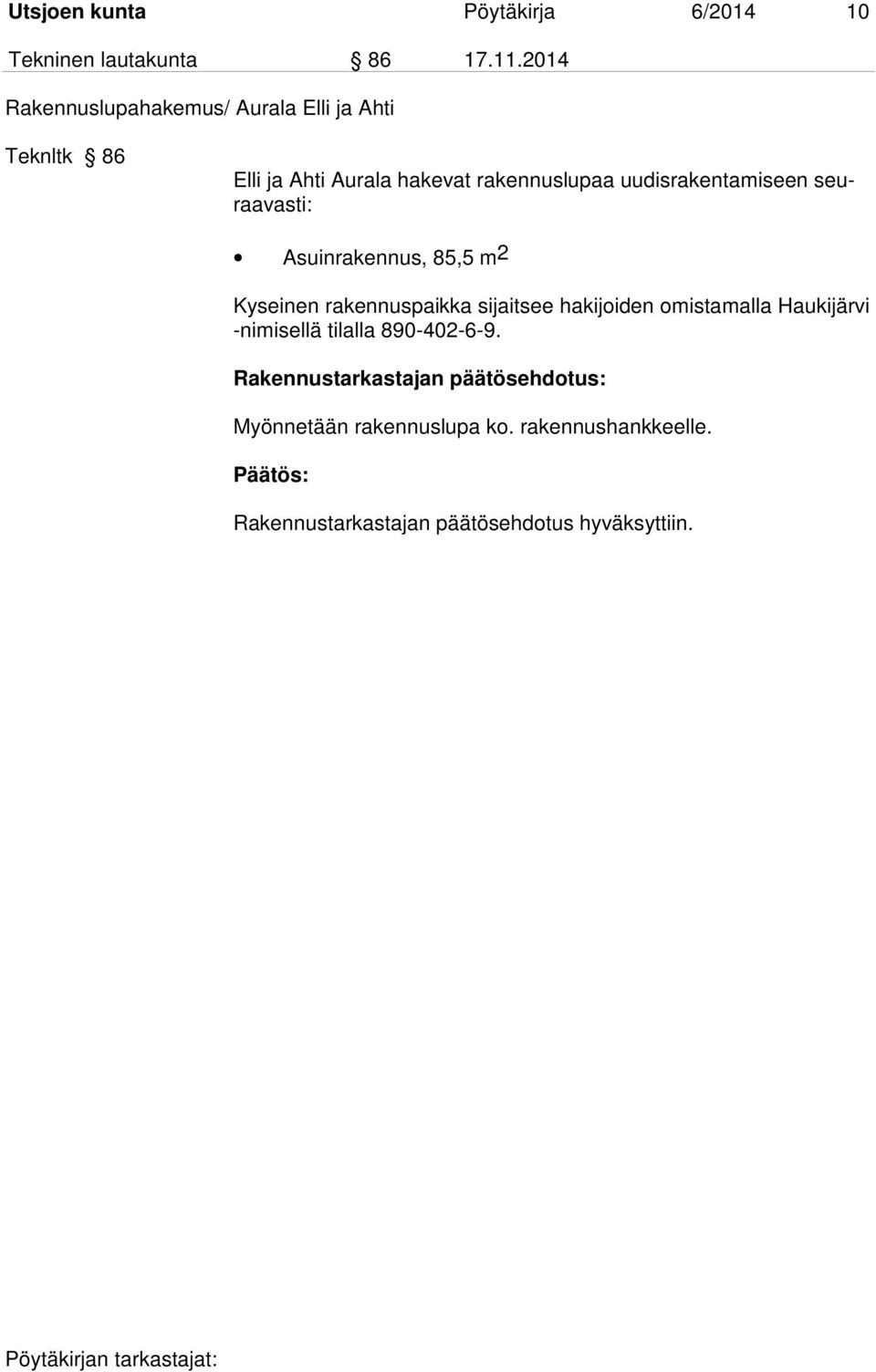 uudisrakentamiseen seuraavasti: Asuinrakennus, 85,5 m2 Kyseinen rakennuspaikka sijaitsee hakijoiden omistamalla