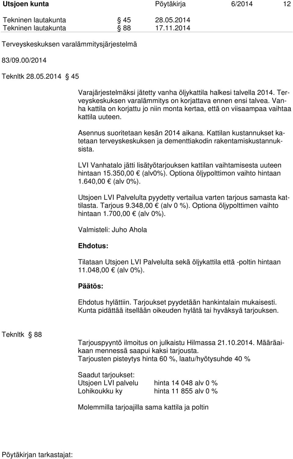 Kattilan kustannukset katetaan terveyskeskuksen ja dementtiakodin rakentamiskustannuksista. LVI Vanhatalo jätti lisätyötarjouksen kattilan vaihtamisesta uuteen hintaan 15.350,00 (alv0%).