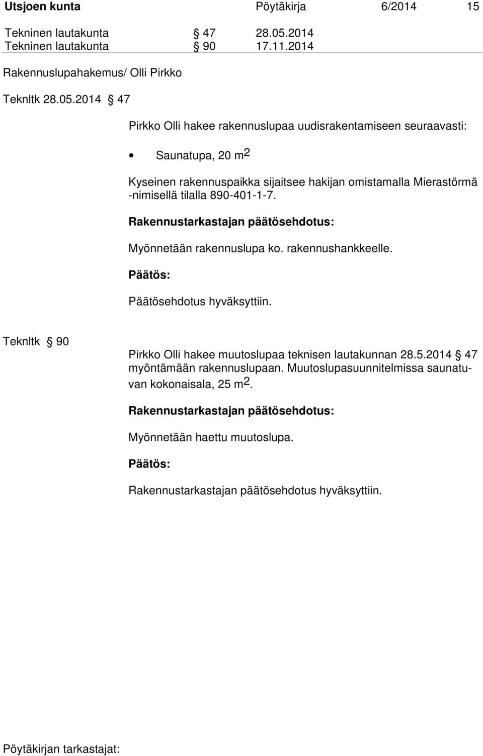 2014 47 Pirkko Olli hakee rakennuslupaa uudisrakentamiseen seuraavasti: Saunatupa, 20 m 2 Kyseinen rakennuspaikka sijaitsee hakijan omistamalla Mierastörmä -nimisellä tilalla