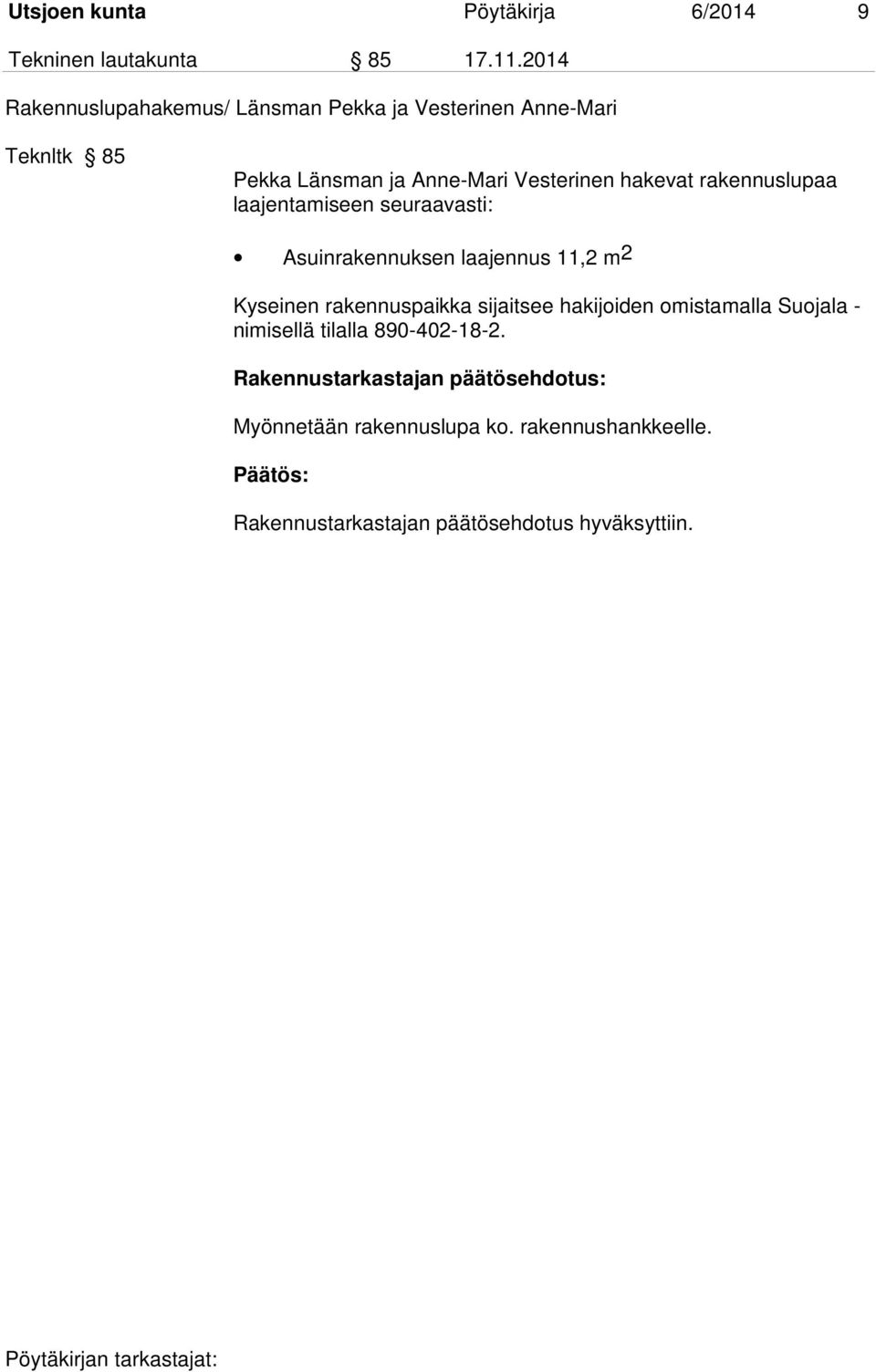 rakennuslupaa laajentamiseen seuraavasti: Asuinrakennuksen laajennus 11,2 m2 Kyseinen rakennuspaikka sijaitsee hakijoiden