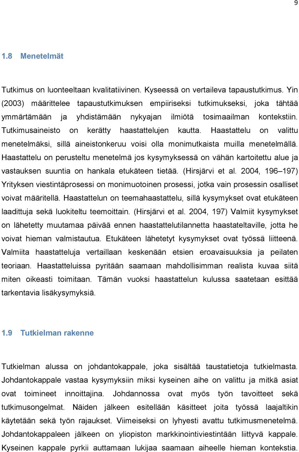 Tutkimusaineisto on kerätty haastattelujen kautta. Haastattelu on valittu menetelmäksi, sillä aineistonkeruu voisi olla monimutkaista muilla menetelmällä.