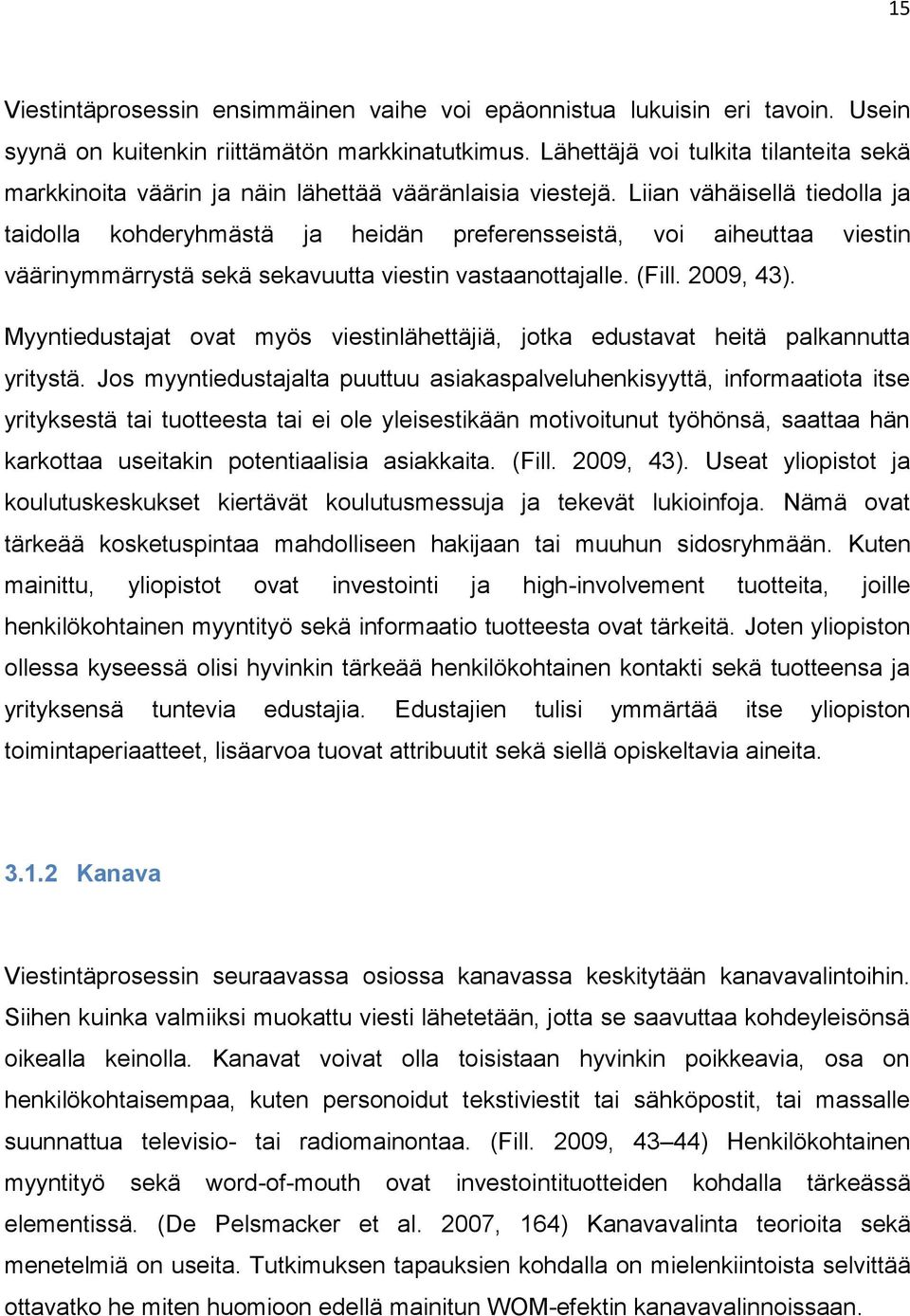 Liian vähäisellä tiedolla ja taidolla kohderyhmästä ja heidän preferensseistä, voi aiheuttaa viestin väärinymmärrystä sekä sekavuutta viestin vastaanottajalle. (Fill. 2009, 43).