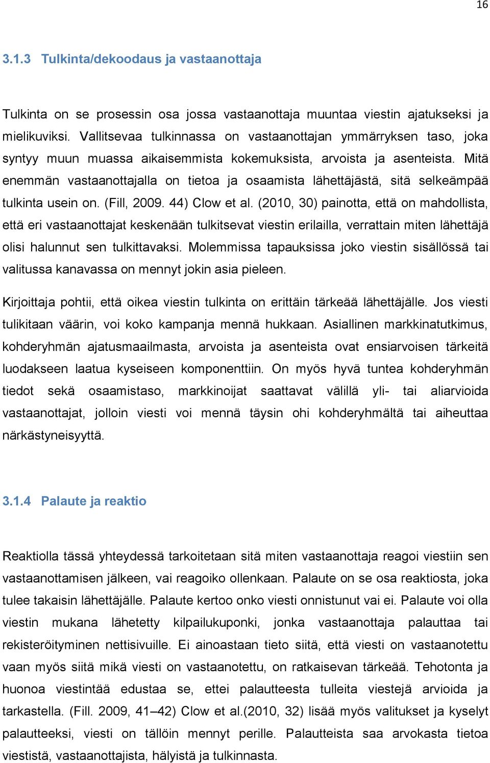 Mitä enemmän vastaanottajalla on tietoa ja osaamista lähettäjästä, sitä selkeämpää tulkinta usein on. (Fill, 2009. 44) Clow et al.