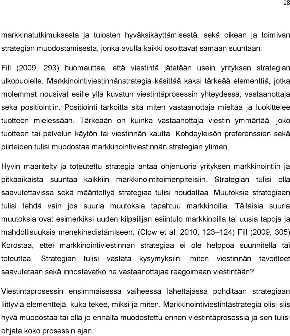 Markkinointiviestinnänstrategia käsittää kaksi tärkeää elementtiä, jotka molemmat nousivat esille yllä kuvatun viestintäprosessin yhteydessä; vastaanottaja sekä positiointiin.