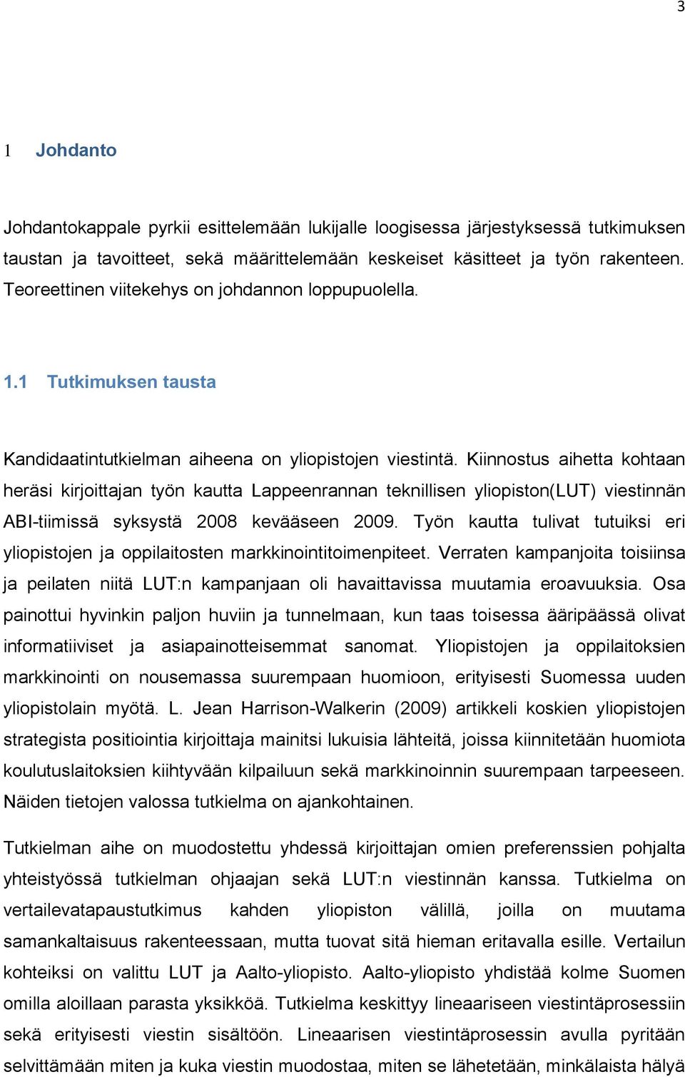 Kiinnostus aihetta kohtaan heräsi kirjoittajan työn kautta Lappeenrannan teknillisen yliopiston(lut) viestinnän ABI-tiimissä syksystä 2008 kevääseen 2009.